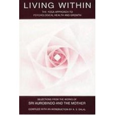 Living Within: Yoga Approach to Psychological Health & Growth 1st Edition (Paperback) by Aurobindo, Sri Aurobindo, The Mother